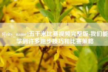 武穴五千米比赛视频完整版-我们能学到许多跑步技巧和比赛策略