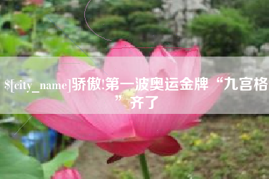 武穴骄傲!第一波奥运金牌“九宫格”齐了