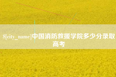 武穴中国消防救援学院多少分录取高考