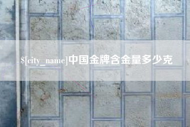 武穴中国金牌含金量多少克