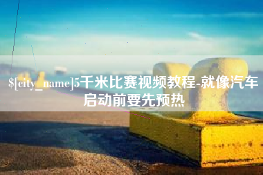 武穴5千米比赛视频教程-就像汽车启动前要先预热