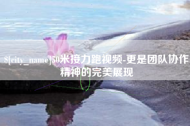 武穴50米接力跑视频-更是团队协作精神的完美展现