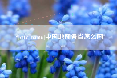 武穴中国地图各省怎么画