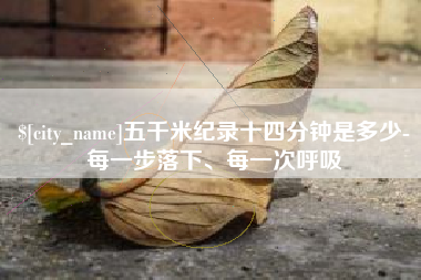 武穴五千米纪录十四分钟是多少-每一步落下、每一次呼吸