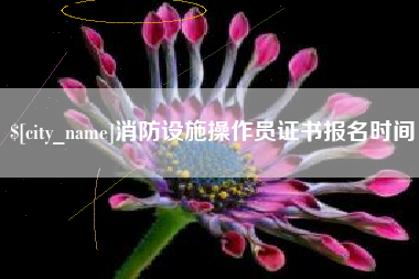 武穴消防设施操作员证书报名时间