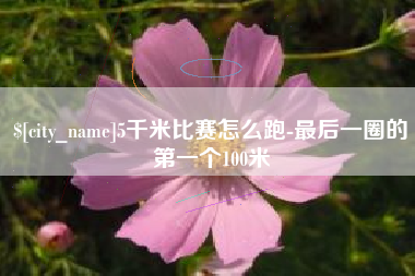 武穴5千米比赛怎么跑-最后一圈的第一个100米