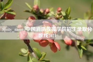武穴中国消防救援学院招生录取分数线2021