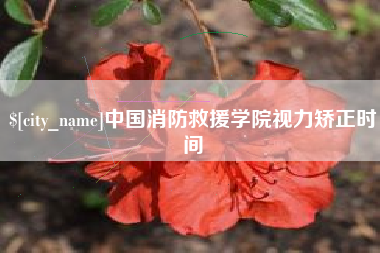 武穴中国消防救援学院视力矫正时间