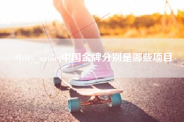 武穴中国金牌分别是哪些项目