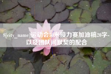 武穴运动会50米接力赛加油稿20字-以及团队间默契的配合