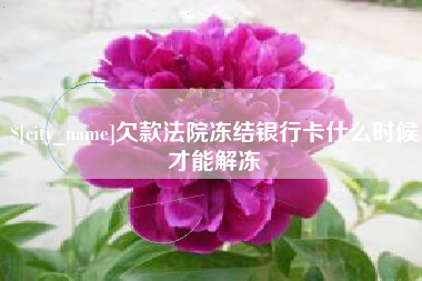 武穴欠款法院冻结银行卡什么时候才能解冻