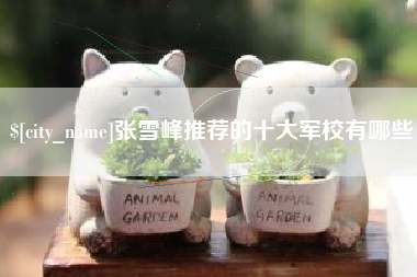 武穴张雪峰推荐的十大军校有哪些