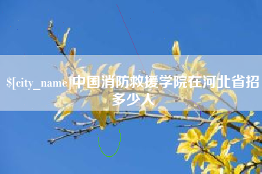 武穴中国消防救援学院在河北省招多少人
