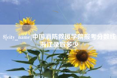 武穴中国消防救援学院报考分数线浙江录取多少